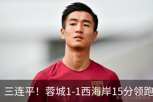 三连平！蓉城1-1西海岸15分领跑，内尔松费利佩建功，胡荷韬送礼