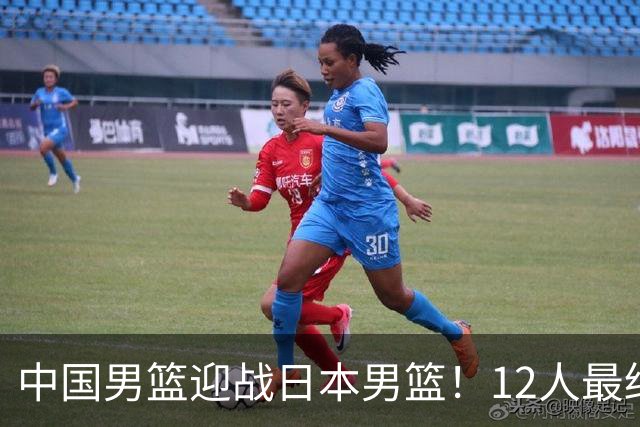 中国男篮迎战日本男篮！12人最终参赛名单正式公布，攻防均衡全力冲击胜利