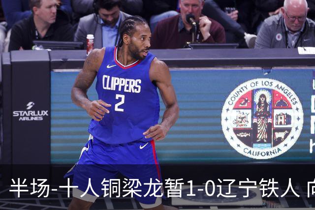 半场-十人铜梁龙暂1-0辽宁铁人 向余望破门 恩加德乌被断+染红