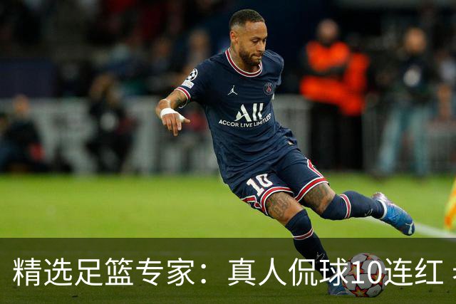 精选足篮专家：真人侃球10连红 老伟解球9连红