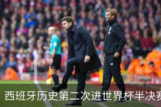 西班牙历史第二次进世界杯半决赛 上一次2010南非问鼎