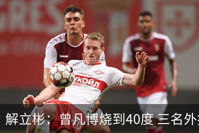解立彬：曾凡博烧到40度 三名外援需要做调整
