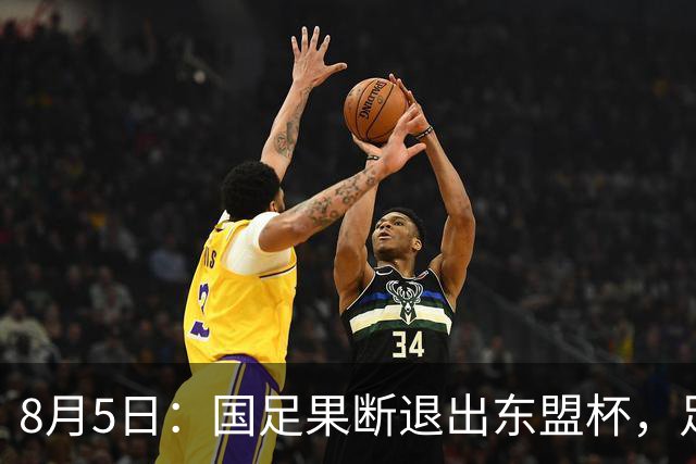 8月5日：国足果断退出东盟杯，足协做了一个明智决定，全新热身方案已启动